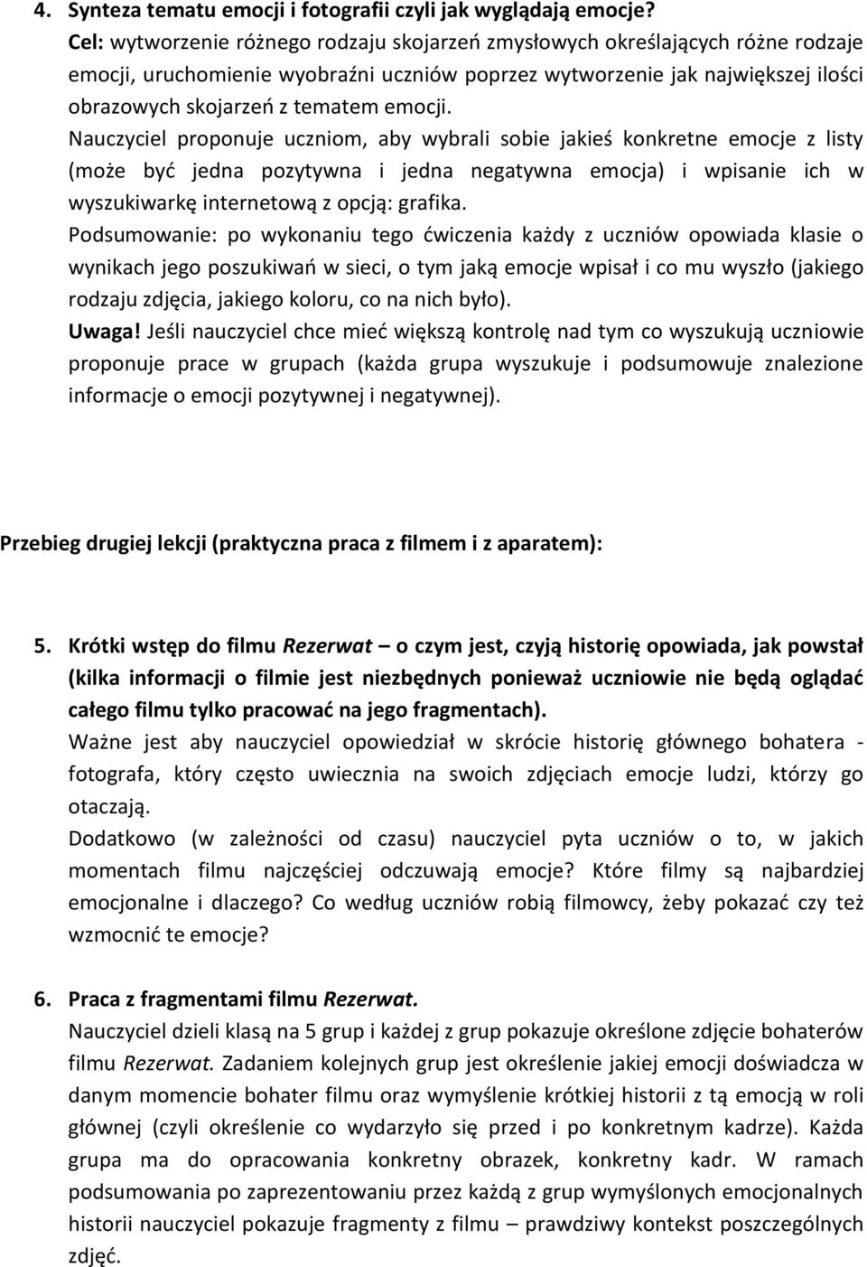 emocji. Nauczyciel proponuje uczniom, aby wybrali sobie jakieś konkretne emocje z listy (może być jedna pozytywna i jedna negatywna emocja) i wpisanie ich w wyszukiwarkę internetową z opcją: grafika.