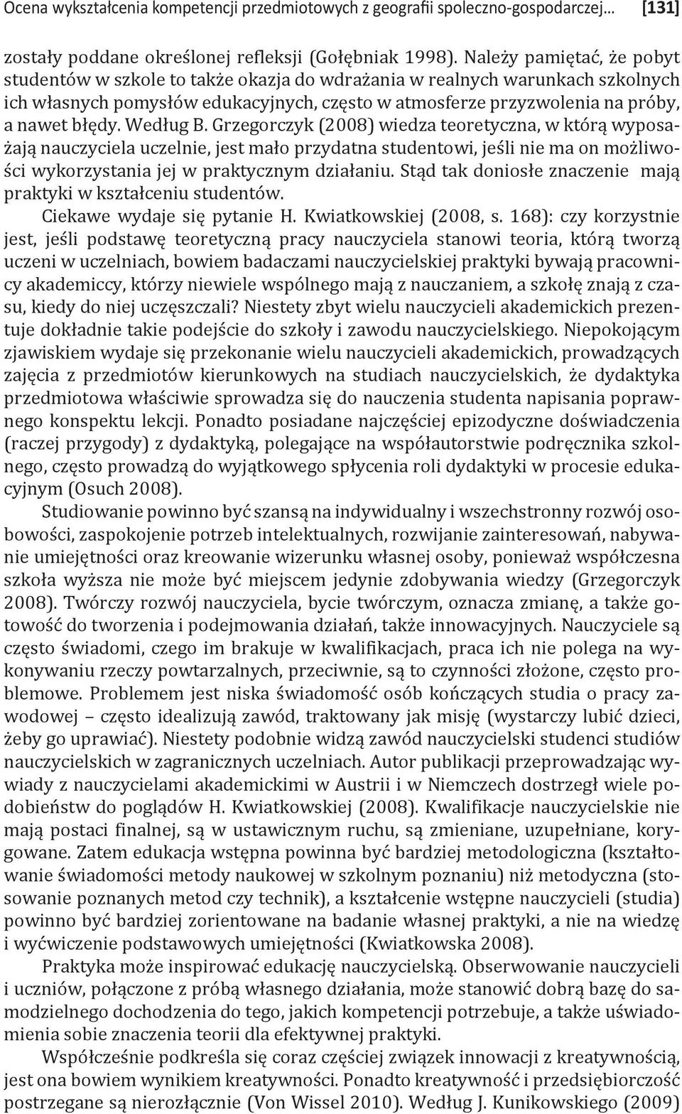 Według B. Grzegorczyk (2008) wiedza teoretyczna, w którą wyposażają nauczyciela uczelnie, jest mało przydatna studentowi, jeśli nie ma on możliwości wykorzystania jej w praktycznym działaniu.