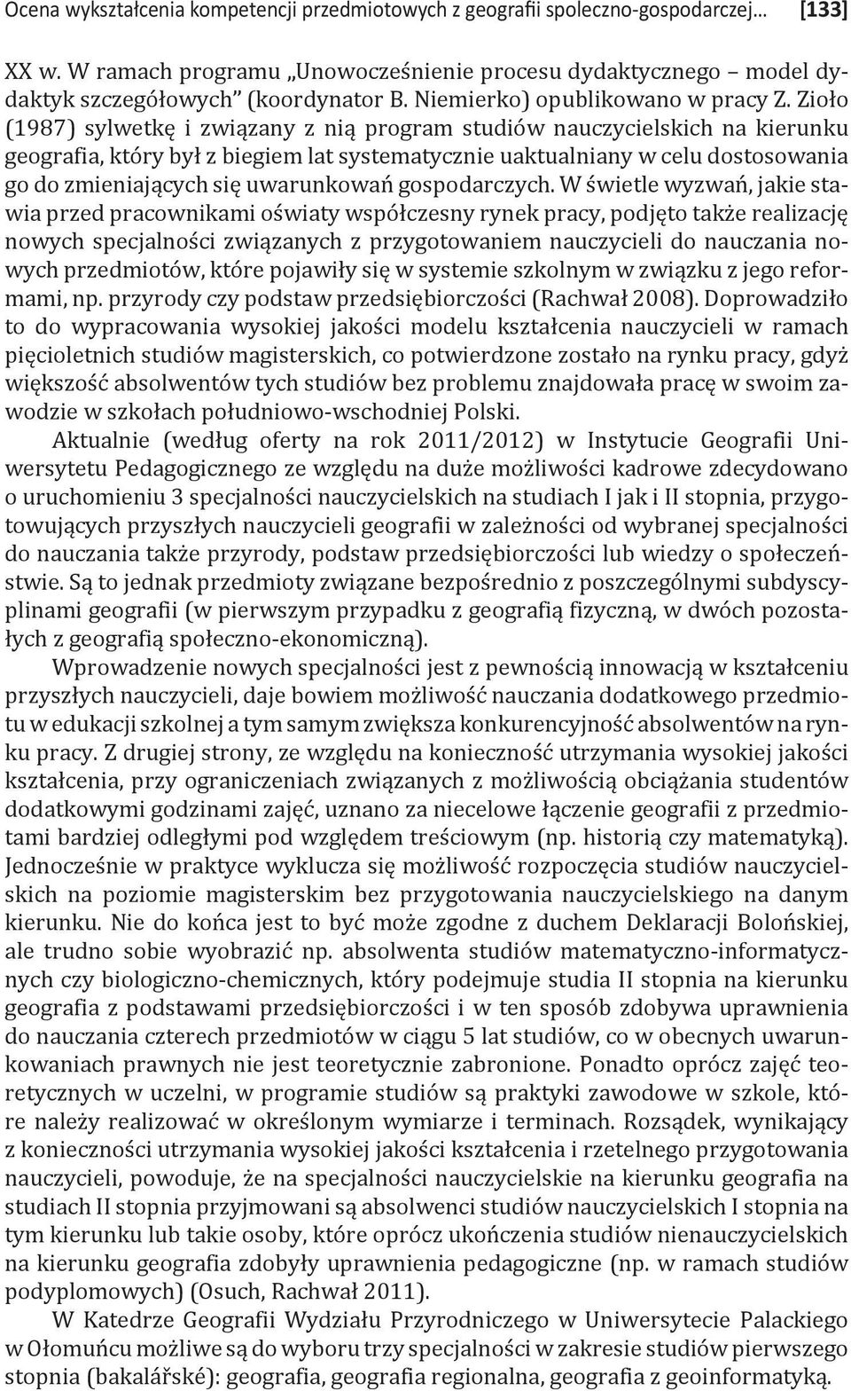 Zioło (1987) sylwetkę i związany z nią program studiów nauczycielskich na kierunku geografia, który był z biegiem lat systematycznie uaktualniany w celu dostosowania go do zmieniających się