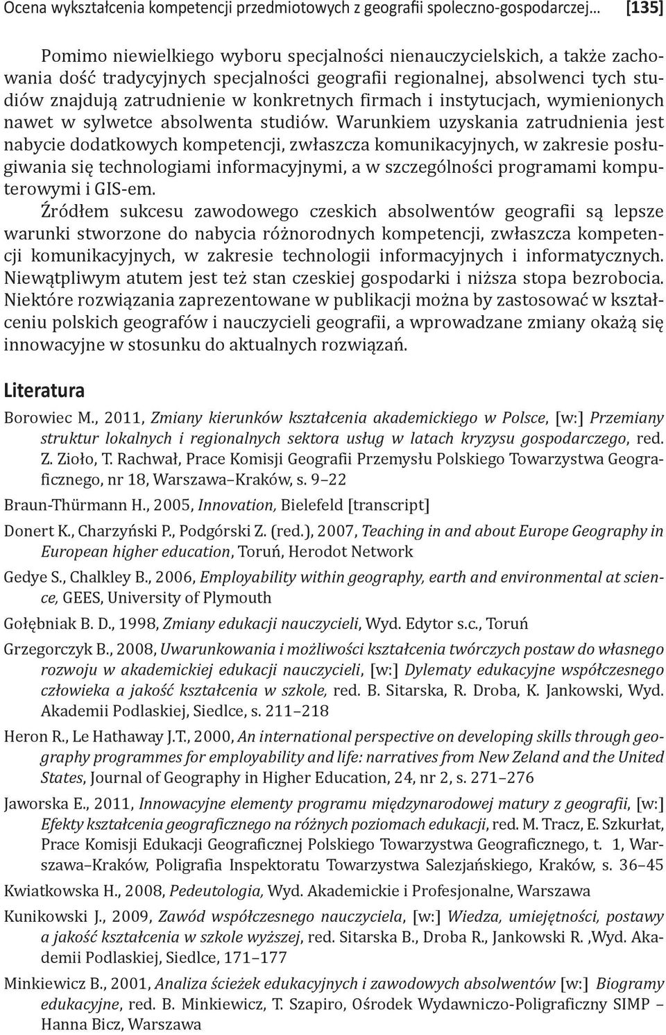 Warunkiem uzyskania zatrudnienia jest nabycie dodatkowych kompetencji, zwłaszcza komunikacyjnych, w zakresie posługiwania się technologiami informacyjnymi, a w szczególności programami komputerowymi