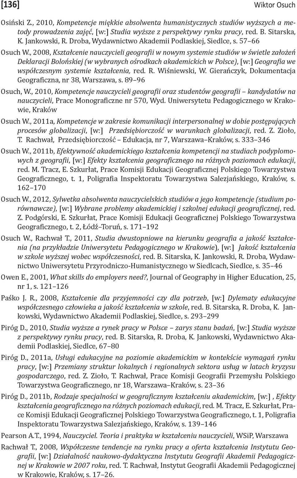 , 2008, Kształcenie nauczycieli geografii w nowym systemie studiów w świetle założeń Deklaracji Bolońskiej (w wybranych ośrodkach akademickich w Polsce), [w:] Geografia we współczesnym systemie
