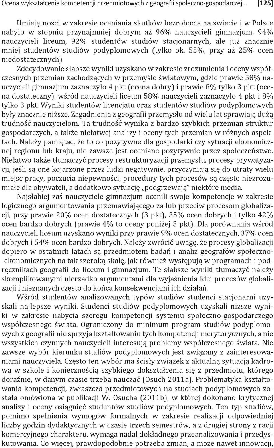Zdecydowanie słabsze wyniki uzyskano w zakresie zrozumienia i oceny współczesnych przemian zachodzących w przemyśle światowym, gdzie prawie 58% nauczycieli gimnazjum zaznaczyło 4 pkt (ocena dobry) i