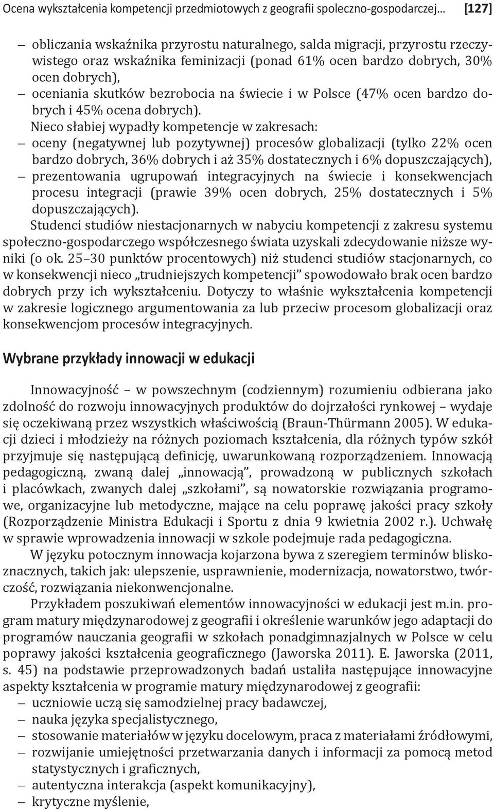 Nieco słabiej wypadły kompetencje w zakresach: oceny (negatywnej lub pozytywnej) procesów globalizacji (tylko 22% ocen bardzo dobrych, 36% dobrych i aż 35% dostatecznych i 6% dopuszczających),