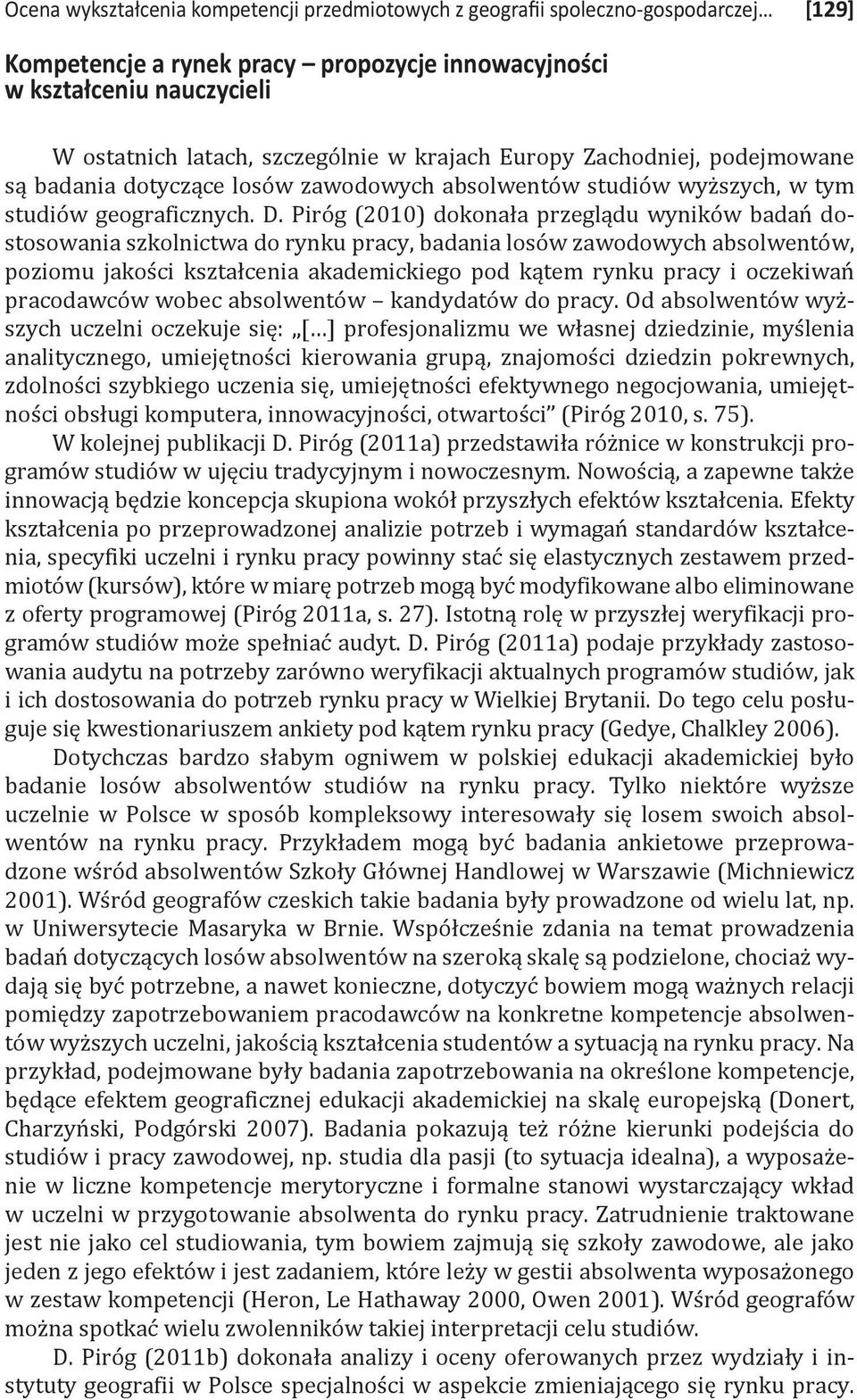 Piróg (2010) dokonała przeglądu wyników badań dostosowania szkolnictwa do rynku pracy, badania losów zawodowych absolwentów, poziomu jakości kształcenia akademickiego pod kątem rynku pracy i