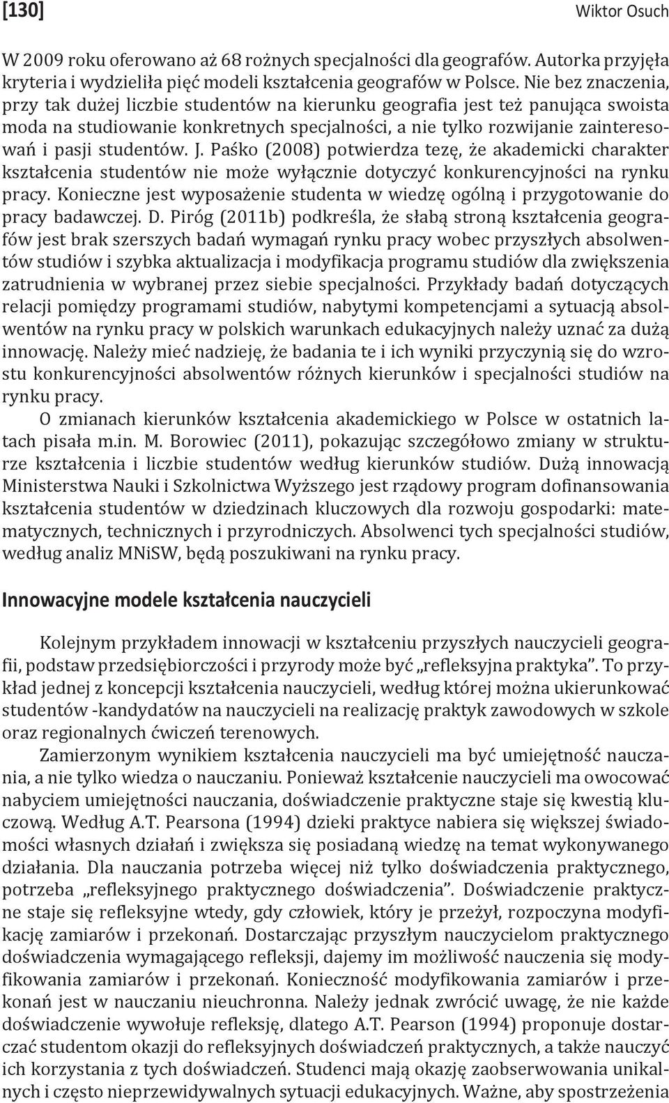 studentów. J. Paśko (2008) potwierdza tezę, że akademicki charakter kształcenia studentów nie może wyłącznie dotyczyć konkurencyjności na rynku pracy.