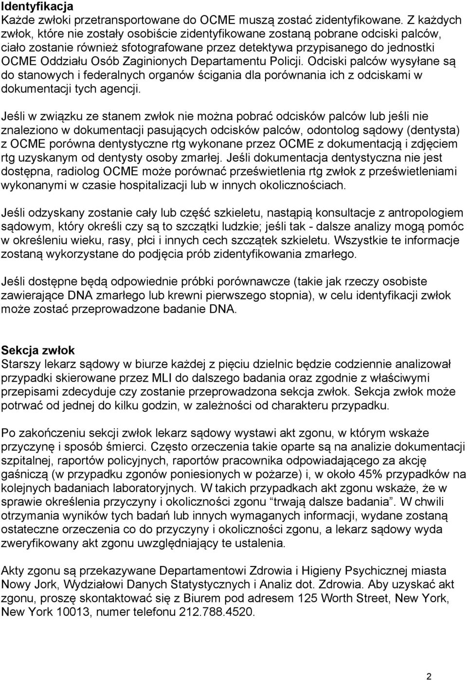 Zaginionych Departamentu Policji. Odciski palców wysyłane są do stanowych i federalnych organów ścigania dla porównania ich z odciskami w dokumentacji tych agencji.