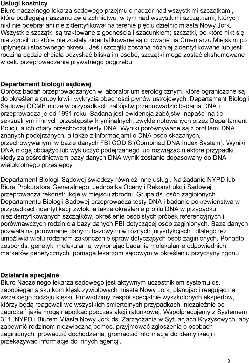 Wszystkie szczątki są traktowane z godnością i szacunkiem; szczątki, po które nikt się nie zgłosił lub które nie zostały zidentyfikowane są chowane na Cmentarzu Miejskim po upłynięciu stosownego