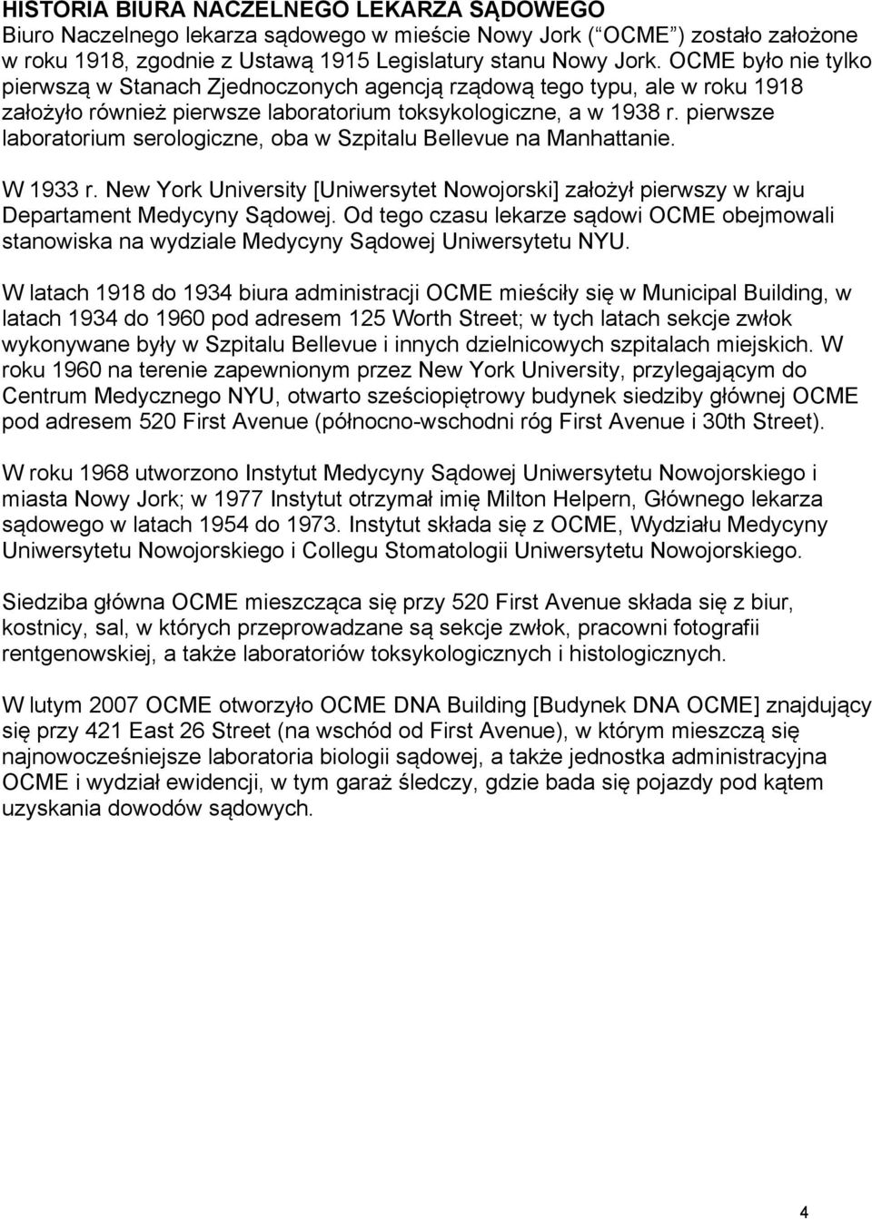 pierwsze laboratorium serologiczne, oba w Szpitalu Bellevue na Manhattanie. W 1933 r. New York University [Uniwersytet Nowojorski] założył pierwszy w kraju Departament Medycyny Sądowej.