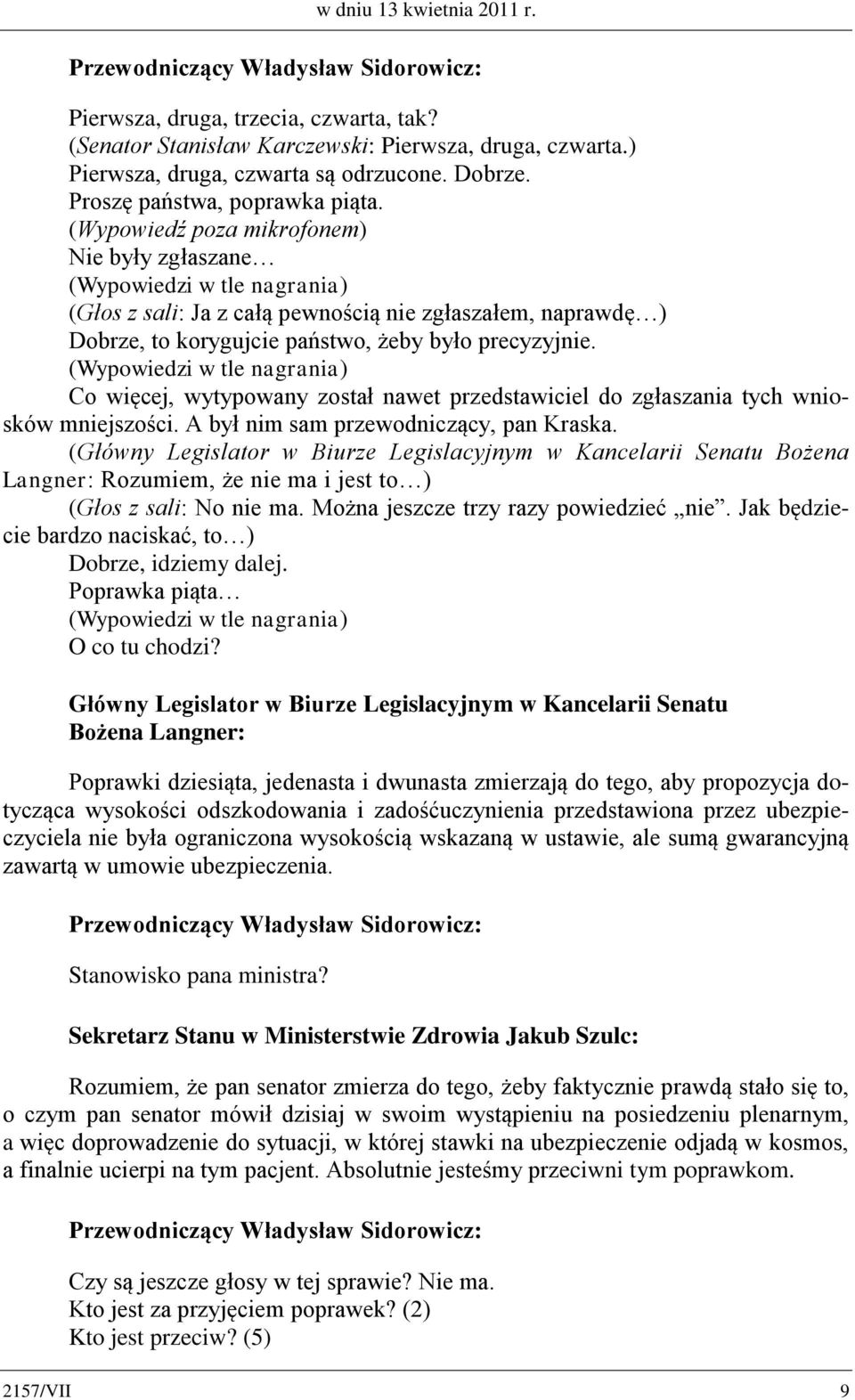 (Wypowiedzi w tle nagrania) Co więcej, wytypowany został nawet przedstawiciel do zgłaszania tych wniosków mniejszości. A był nim sam przewodniczący, pan Kraska.