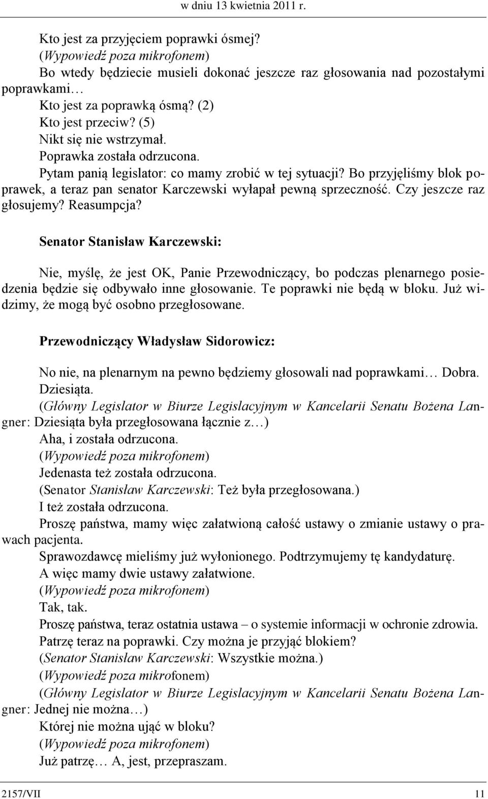 Czy jeszcze raz głosujemy? Reasumpcja? Senator Stanisław Karczewski: Nie, myślę, że jest OK, Panie Przewodniczący, bo podczas plenarnego posiedzenia będzie się odbywało inne głosowanie.
