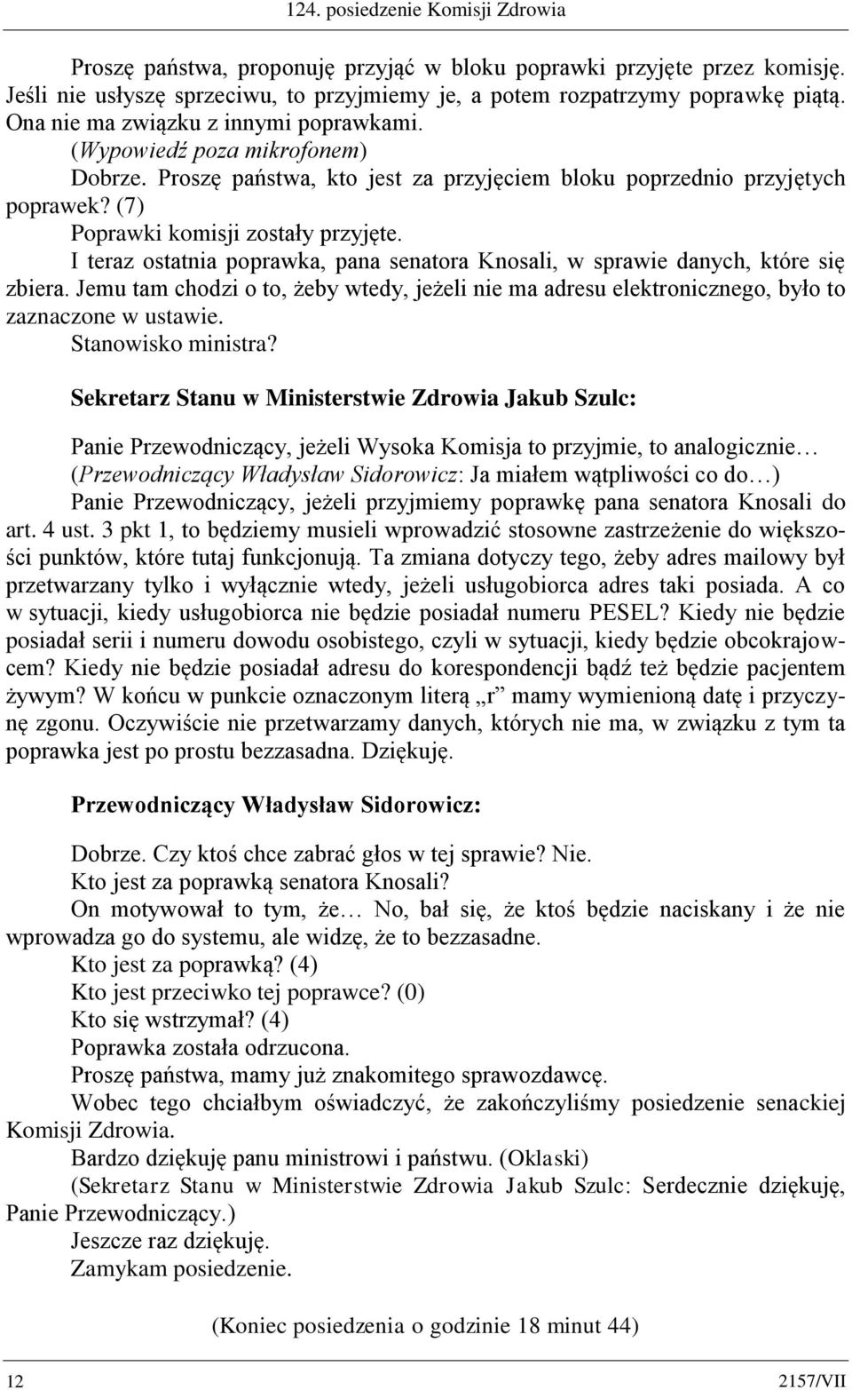 I teraz ostatnia poprawka, pana senatora Knosali, w sprawie danych, które się zbiera. Jemu tam chodzi o to, żeby wtedy, jeżeli nie ma adresu elektronicznego, było to zaznaczone w ustawie.