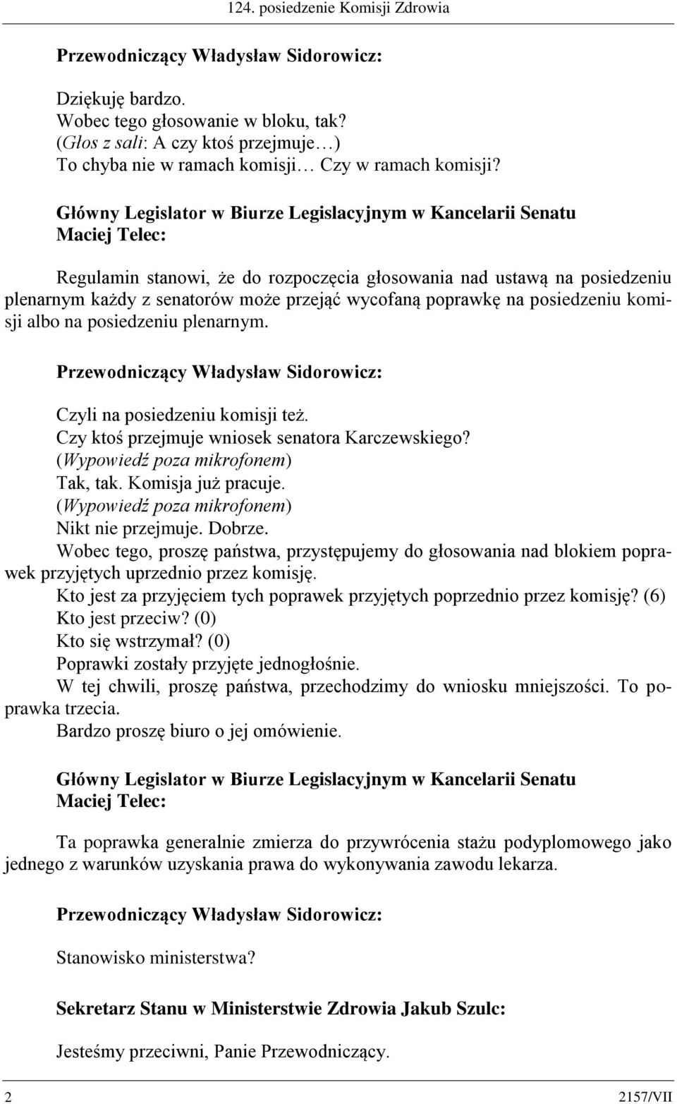Czyli na posiedzeniu komisji też. Czy ktoś przejmuje wniosek senatora Karczewskiego? Tak, tak. Komisja już pracuje. Nikt nie przejmuje. Dobrze.