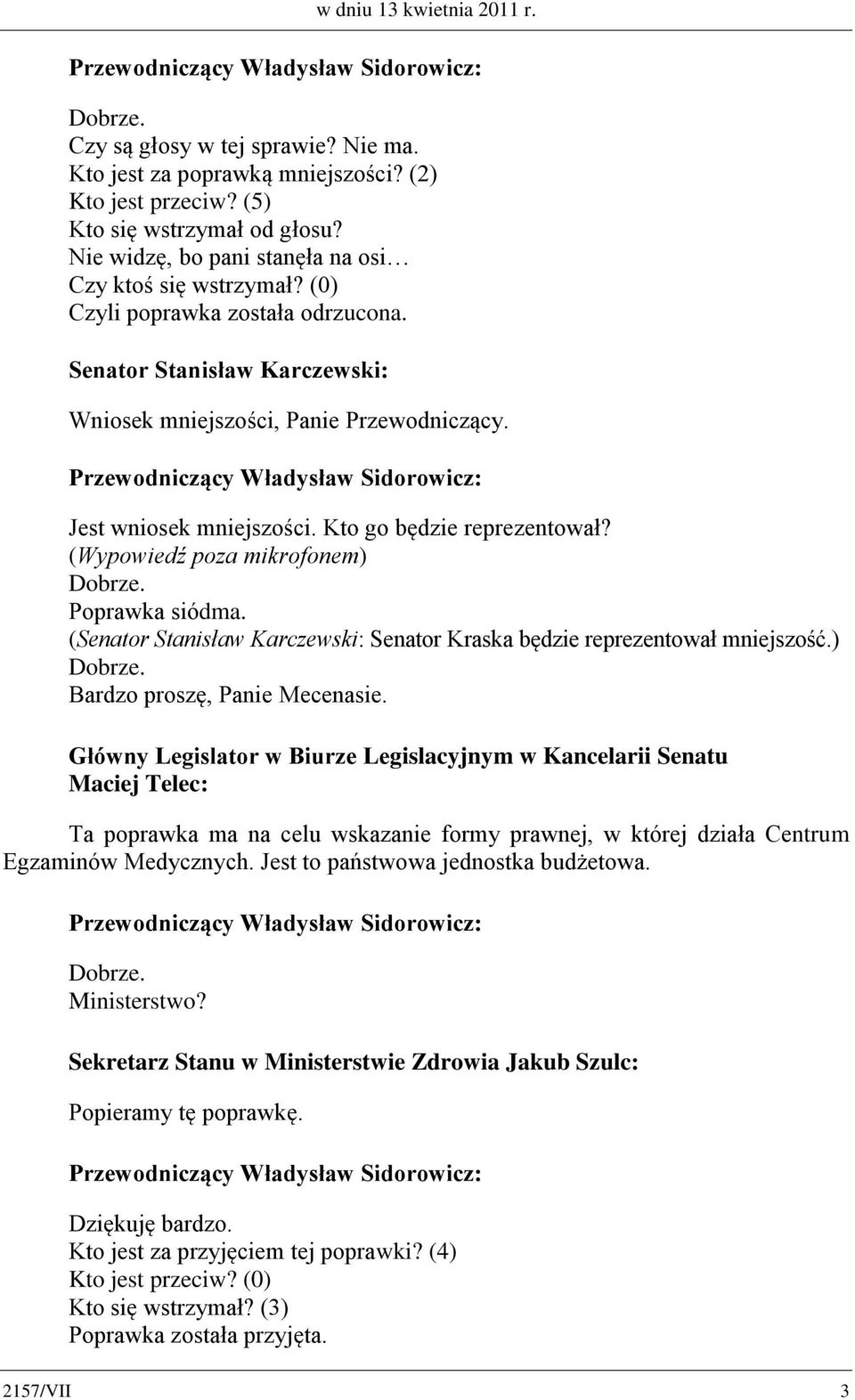 Kto go będzie reprezentował? Dobrze. Poprawka siódma. (Senator Stanisław Karczewski: Senator Kraska będzie reprezentował mniejszość.) Dobrze. Bardzo proszę, Panie Mecenasie.