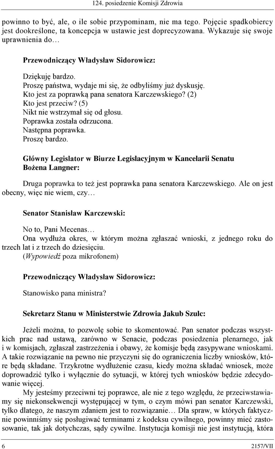 (5) Nikt nie wstrzymał się od głosu. Poprawka została odrzucona. Następna poprawka. Proszę bardzo. Bożena Langner: Druga poprawka to też jest poprawka pana senatora Karczewskiego.