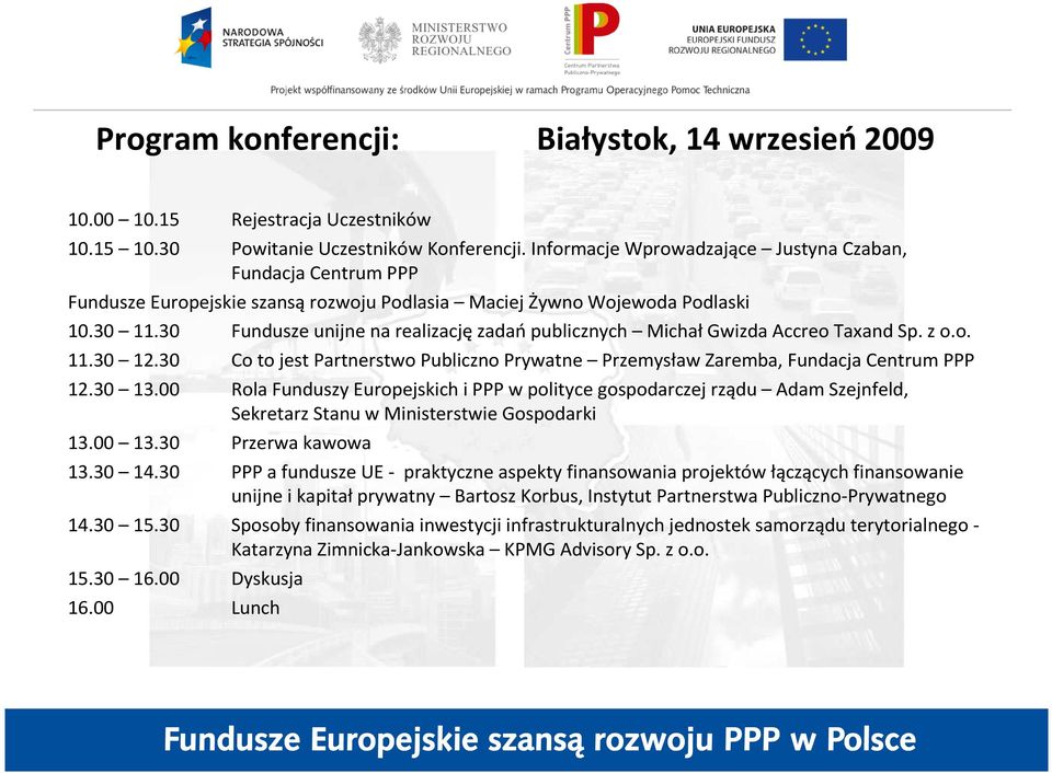 30 Fundusze unijne na realizacjęzadańpublicznych MichałGwizda Accreo Taxand Sp. z o.o. 11.30 12.30 Co to jest Partnerstwo Publiczno Prywatne Przemysław Zaremba, Fundacja Centrum PPP 12.30 13.