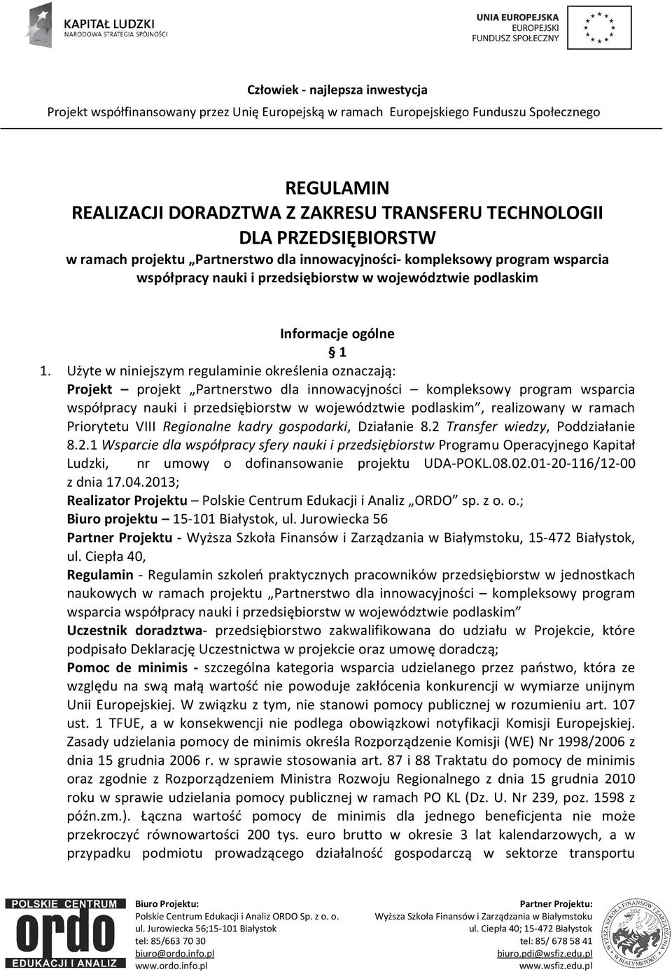 Użyte w niniejszym regulaminie określenia oznaczają: Projekt projekt Partnerstwo dla innowacyjności kompleksowy program wsparcia współpracy nauki i przedsiębiorstw w województwie podlaskim,