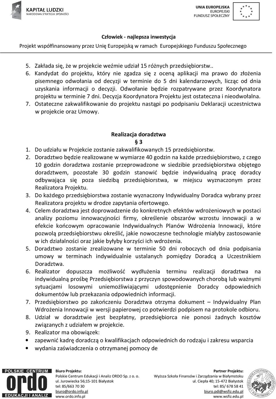 Odwołanie będzie rozpatrywane przez Koordynatora projektu w terminie 7 dni. Decyzja Koordynatora Projektu jest ostateczna i nieodwołalna. 7. Ostateczne zakwalifikowanie do projektu nastąpi po podpisaniu Deklaracji uczestnictwa w projekcie oraz Umowy.