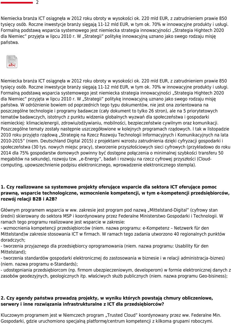 W Strategii politykę innowacyjną uznano jako swego rodzaju misję państwa. Niemiecka branża ICT osiągnęła w 2012 roku obroty w wysokości ok. 220 mld EUR, z zatrudnieniem prawie 850 tysięcy osób.