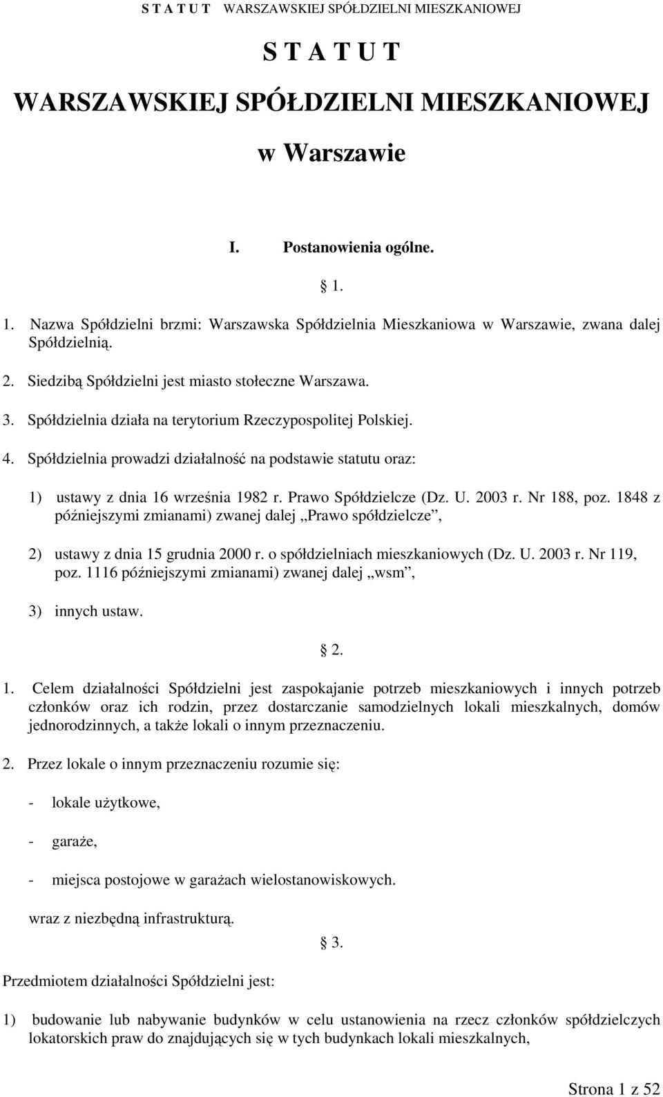 Spółdzielnia prowadzi działalność na podstawie statutu oraz: 1) ustawy z dnia 16 września 1982 r. Prawo Spółdzielcze (Dz. U. 2003 r. Nr 188, poz.