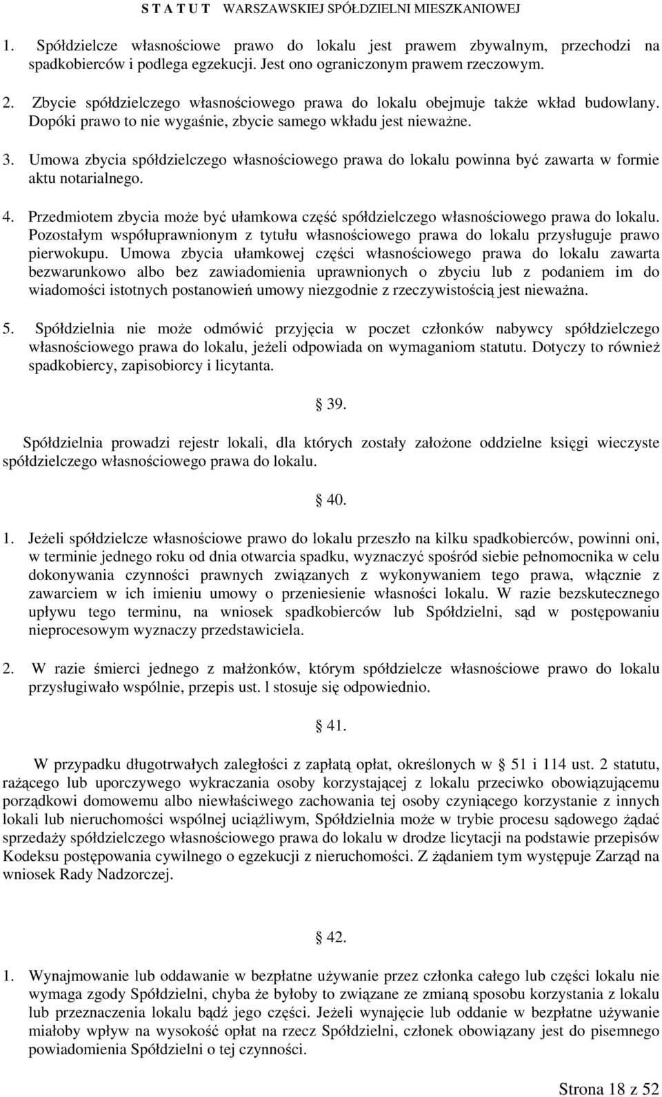 Umowa zbycia spółdzielczego własnościowego prawa do lokalu powinna być zawarta w formie aktu notarialnego. 4. Przedmiotem zbycia moŝe być ułamkowa część spółdzielczego własnościowego prawa do lokalu.