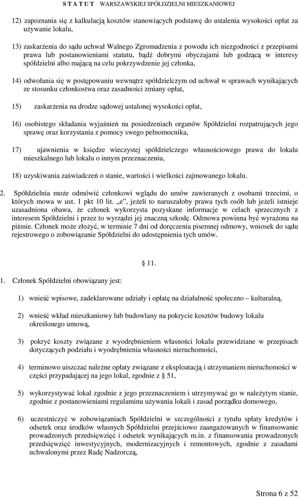 spółdzielczym od uchwał w sprawach wynikających ze stosunku członkostwa oraz zasadności zmiany opłat, 15) zaskarŝenia na drodze sądowej ustalonej wysokości opłat, 16) osobistego składania wyjaśnień