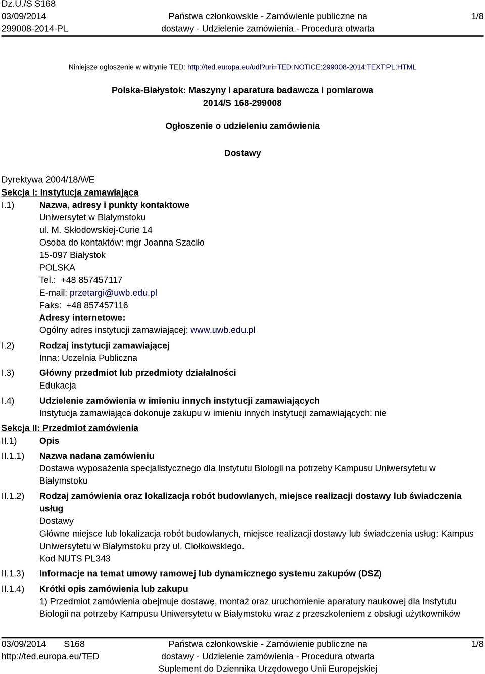 Instytucja zamawiająca I.1) Nazwa, adresy i punkty kontaktowe Uniwersytet w Białymstoku ul. M. Skłodowskiej-Curie 14 Osoba do kontaktów: mgr Joanna Szaciło 15-097 Białystok Tel.