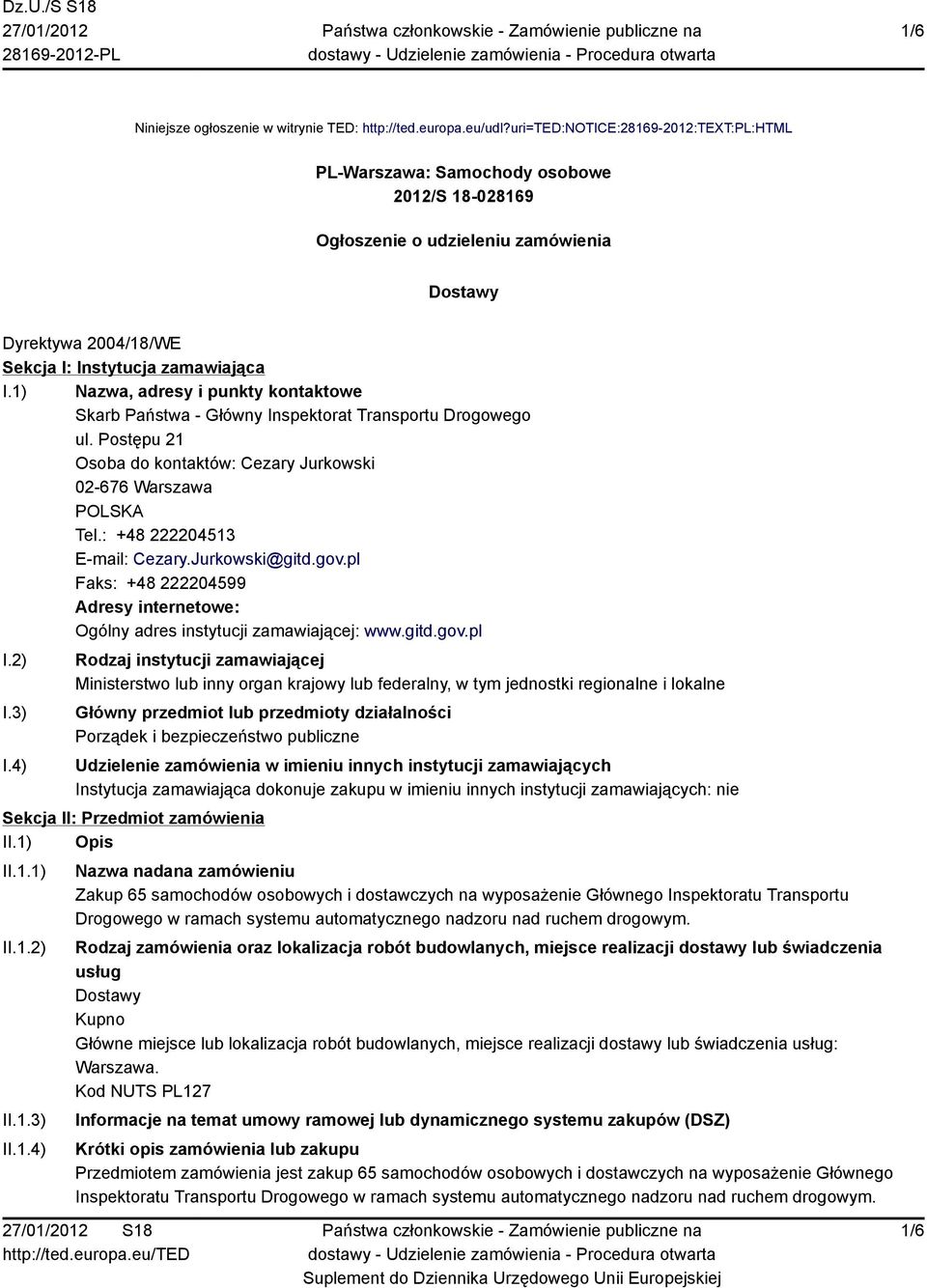 1) Nazwa, adresy i punkty kontaktowe Skarb Państwa - Główny Inspektorat Transportu Drogowego ul. Postępu 21 Osoba do kontaktów: Cezary Jurkowski 02-676 Warszawa Tel.: +48 222204513 E-mail: Cezary.