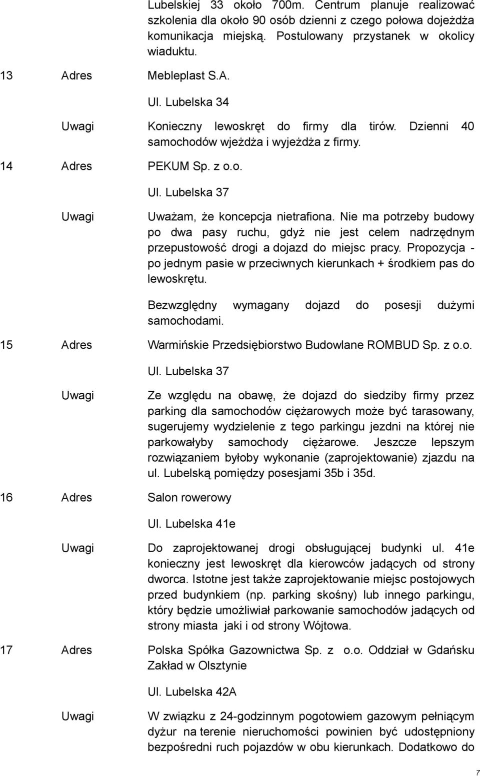 Nie ma potrzeby budowy po dwa pasy ruchu, gdyż nie jest celem nadrzędnym przepustowość drogi a dojazd do miejsc pracy.