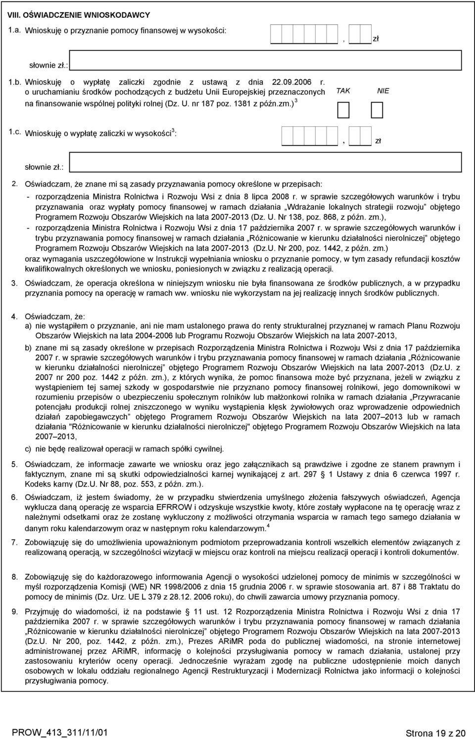 : 2. 3. Oświadczam, że znane mi są zasady przyznawania pomocy określone w przepisach: - rozporządzenia Ministra Rolnictwa i Rozwoju Wsi z dnia 8 lipca 2008 r.