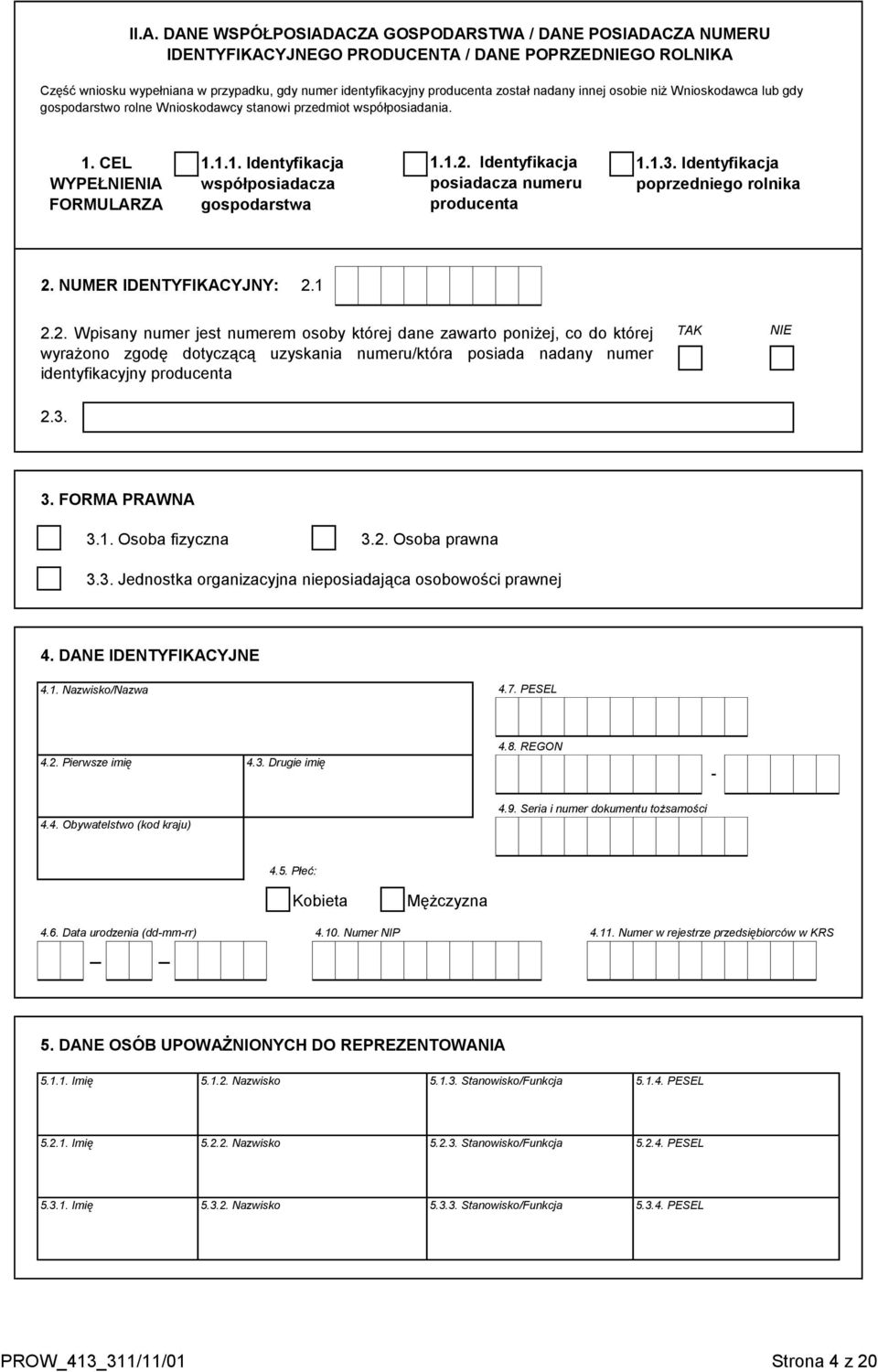 1.2. Identyfikacja posiadacza numeru producenta 1.1.3. Identyfikacja poprzedniego rolnika 2. NUMER IDENTYFIKACYJNY: 2.1 2.2. Wpisany numer jest numerem osoby której dane zawarto poniżej, co do której wyrażono zgodę dotyczącą uzyskania numeru/która posiada nadany numer identyfikacyjny producenta TAK NIE 2.