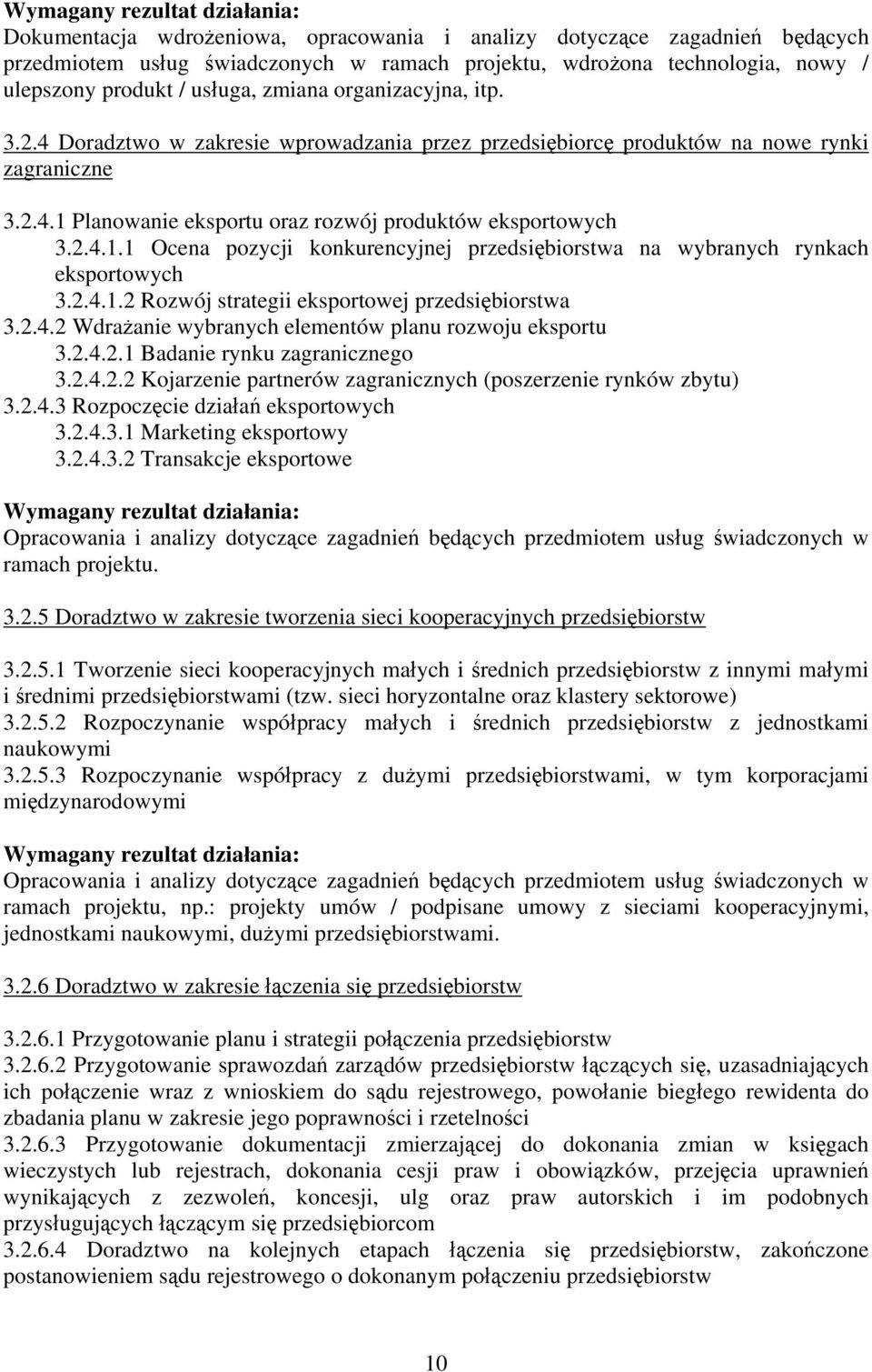 2.4.1.1 Ocena pozycji konkurencyjnej przedsiębiorstwa na wybranych rynkach eksportowych 3.2.4.1.2 Rozwój strategii eksportowej przedsiębiorstwa 3.2.4.2 Wdrażanie wybranych elementów planu rozwoju eksportu 3.