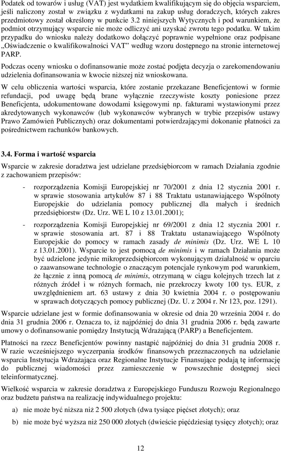 W takim przypadku do wniosku należy dodatkowo dołączyć poprawnie wypełnione oraz podpisane Oświadczenie o kwalifikowalności VAT według wzoru dostępnego na stronie internetowej PARP.