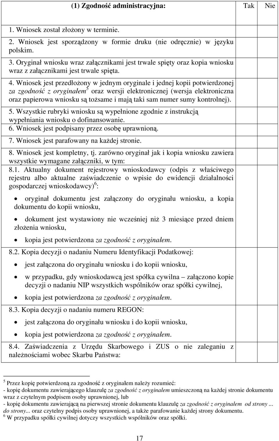 Wniosek jest przedłożony w jednym oryginale i jednej kopii potwierdzonej za zgodność z oryginałem 5 oraz wersji elektronicznej (wersja elektroniczna oraz papierowa wniosku są tożsame i mają taki sam