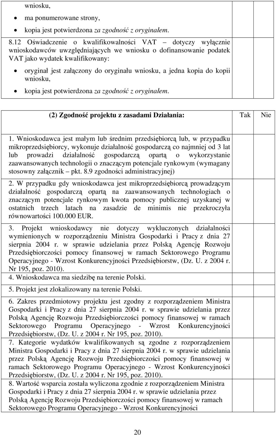 wniosku, a jedna kopia do kopii wniosku, kopia jest potwierdzona za zgodność z oryginałem. (2) Zgodność projektu z zasadami Działania: Tak Nie 1.