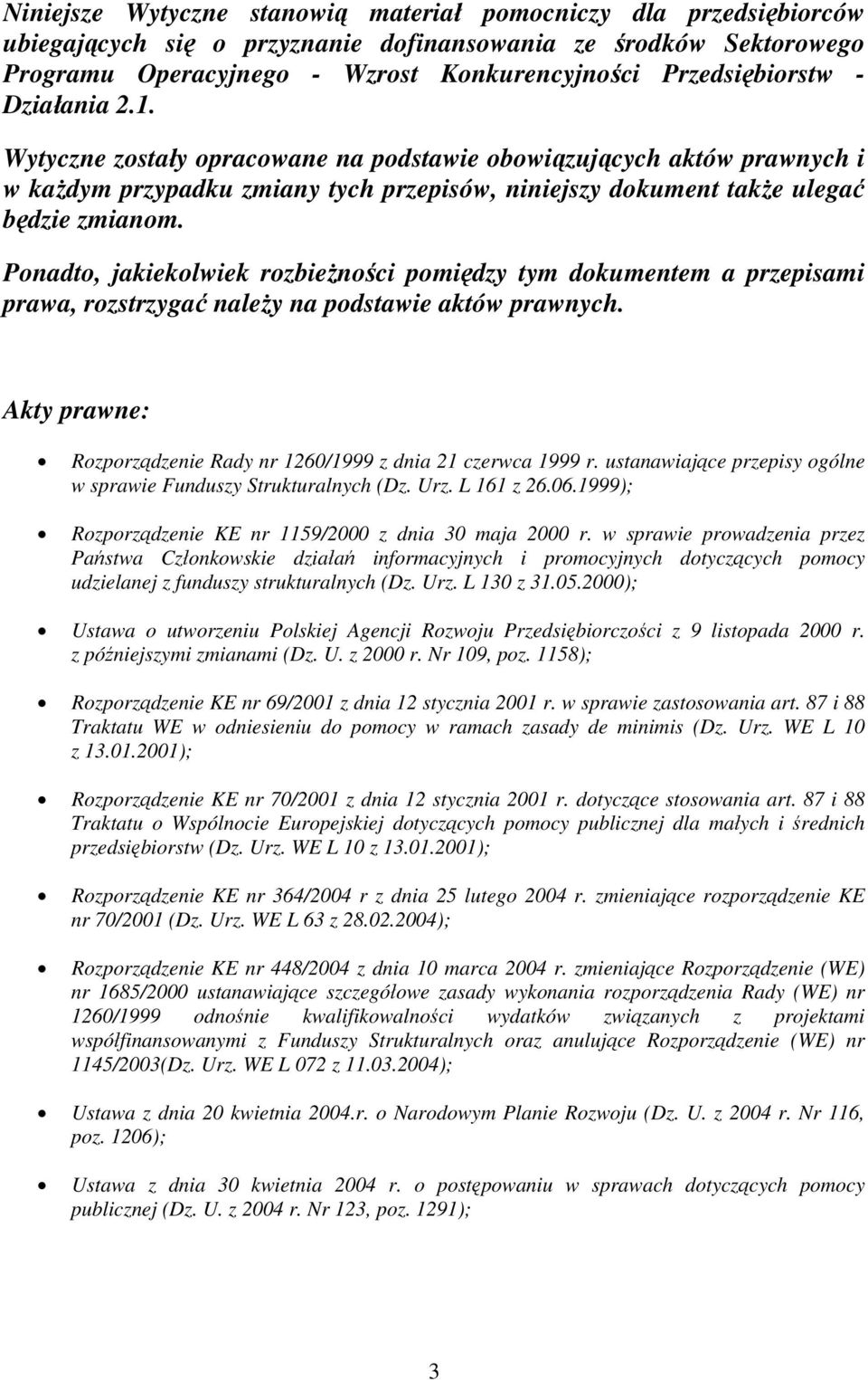 Ponadto, jakiekolwiek rozbieżności pomiędzy tym dokumentem a przepisami prawa, rozstrzygać należy na podstawie aktów prawnych. Akty prawne: Rozporządzenie Rady nr 1260/1999 z dnia 21 czerwca 1999 r.