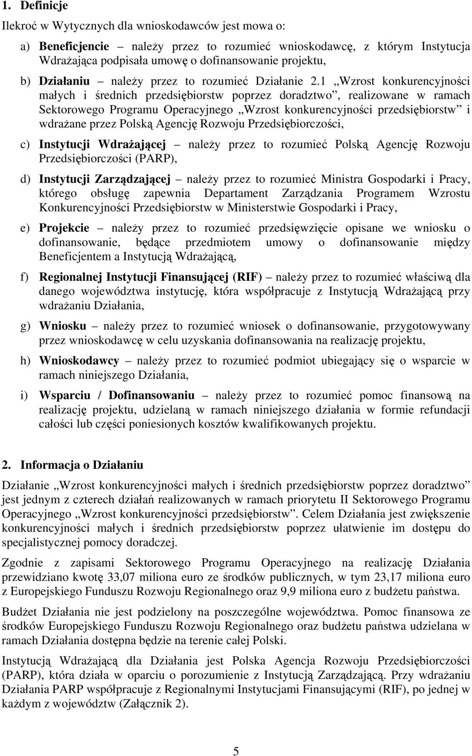 1 Wzrost konkurencyjności małych i średnich przedsiębiorstw poprzez doradztwo, realizowane w ramach Sektorowego Programu Operacyjnego Wzrost konkurencyjności przedsiębiorstw i wdrażane przez Polską