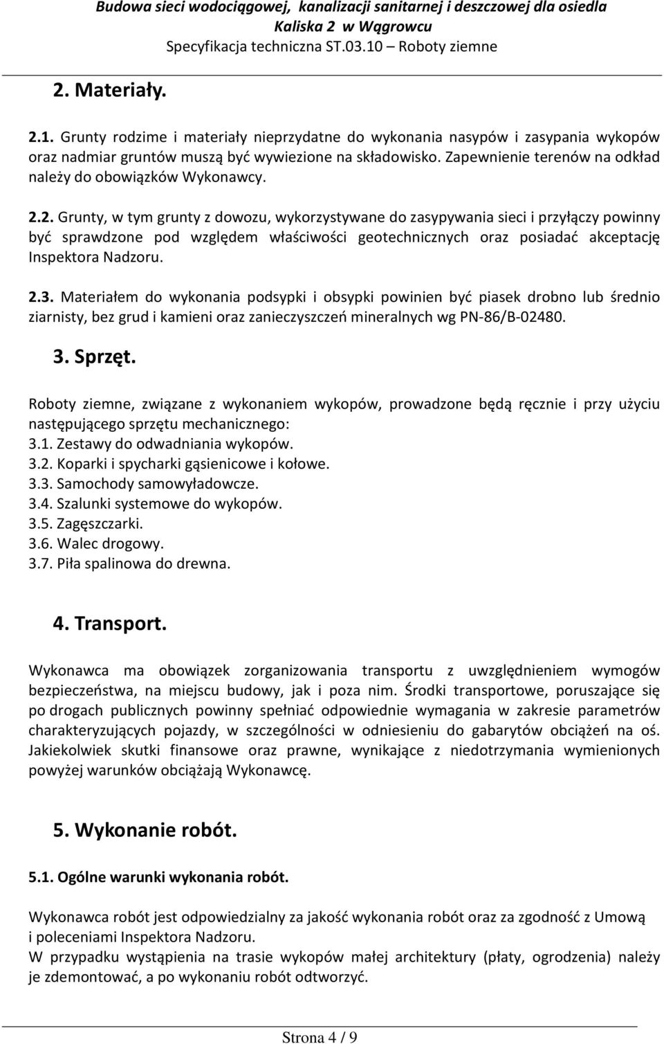 2. Grunty, w tym grunty z dowozu, wykorzystywane do zasypywania sieci i przyłączy powinny być sprawdzone pod względem właściwości geotechnicznych oraz posiadać akceptację Inspektora Nadzoru. 2.3.