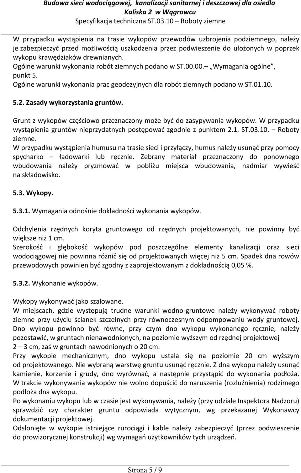 Zasady wykorzystania gruntów. Grunt z wykopów częściowo przeznaczony może być do zasypywania wykopów. W przypadku wystąpienia gruntów nieprzydatnych postępować zgodnie z punktem 2.1. ST.03.10.