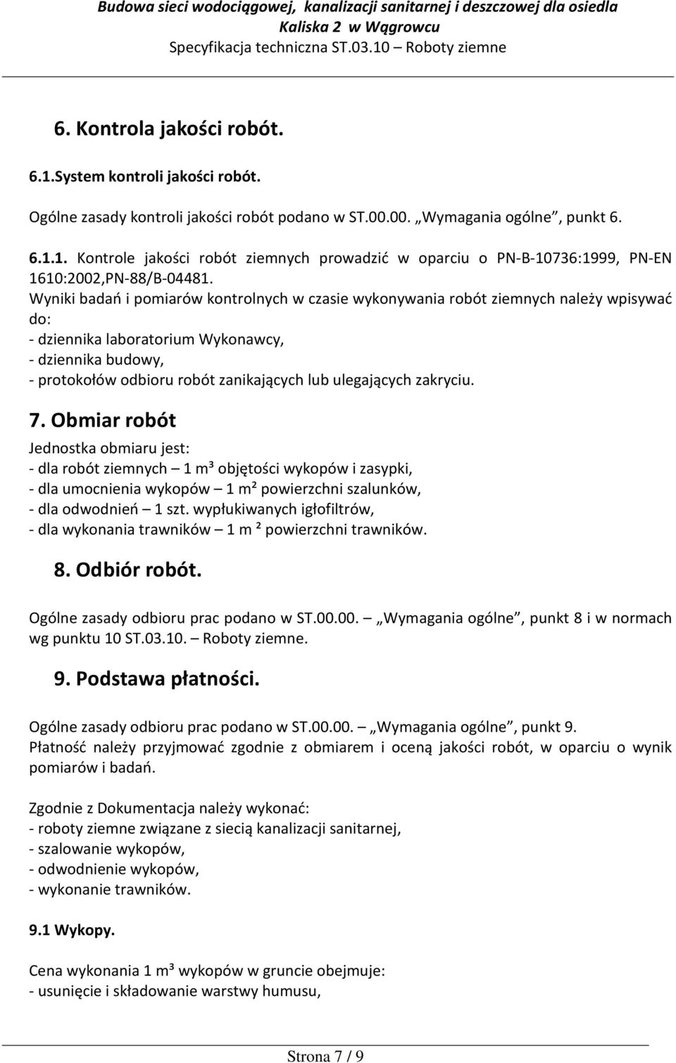 ulegających zakryciu. 7. Obmiar robót Jednostka obmiaru jest: - dla robót ziemnych 1 m³ objętości wykopów i zasypki, - dla umocnienia wykopów 1 m² powierzchni szalunków, - dla odwodnień 1 szt.