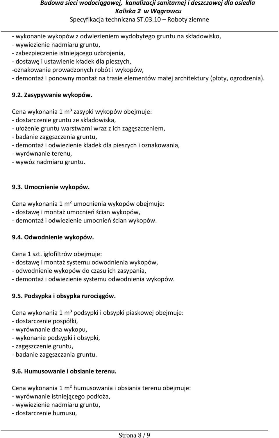 Cena wykonania 1 m³ zasypki wykopów obejmuje: - dostarczenie gruntu ze składowiska, - ułożenie gruntu warstwami wraz z ich zagęszczeniem, - badanie zagęszczenia gruntu, - demontaż i odwiezienie