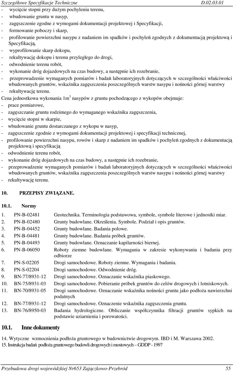 przyległego do drogi, - odwodnienie terenu robót, - wykonanie dróg dojazdowych na czas budowy, a następnie ich rozebranie, - przeprowadzenie wymaganych pomiarów i badań laboratoryjnych dotyczących w