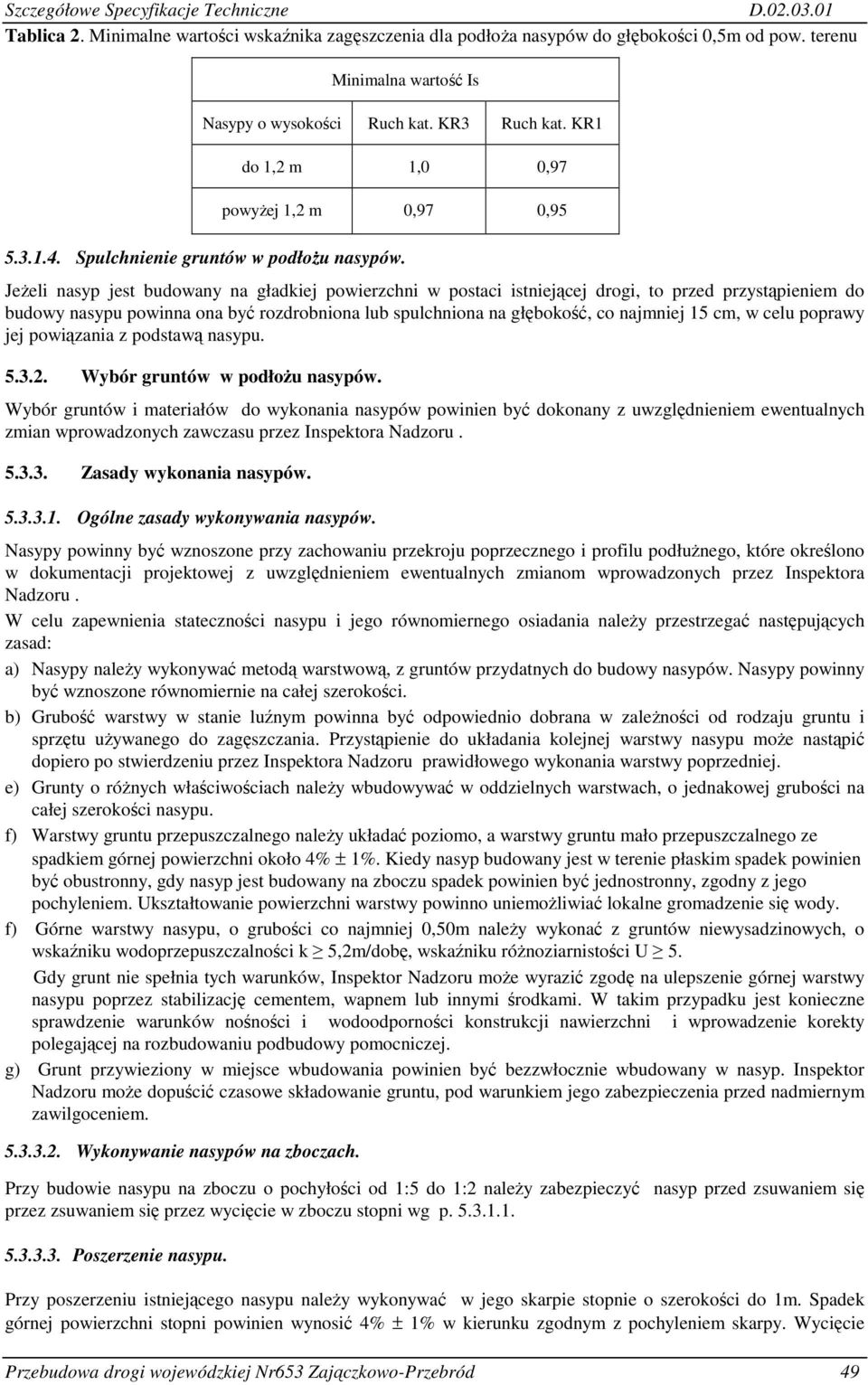 JeŜeli nasyp jest budowany na gładkiej powierzchni w postaci istniejącej drogi, to przed przystąpieniem do budowy nasypu powinna ona być rozdrobniona lub spulchniona na głębokość, co najmniej 15 cm,
