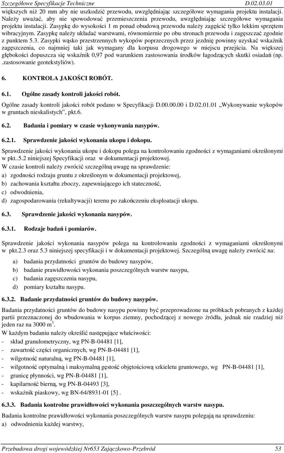 Zasypkę do wysokości 1 m ponad obudową przewodu naleŝy zagęścić tylko lekkim sprzętem wibracyjnym.