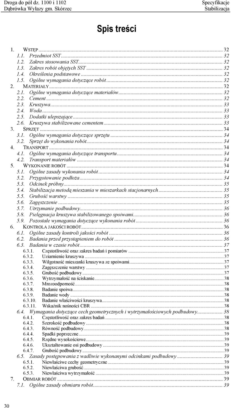 SPRZĘT... 34 3.1. Ogólne wymagania dotyczące sprzętu... 34 3.2. Sprzęt do wykonania robót... 34 4. TRANSPORT... 34 4.1. Ogólne wymagania dotyczące transportu... 34 4.2. Transport materiałów... 34 5.