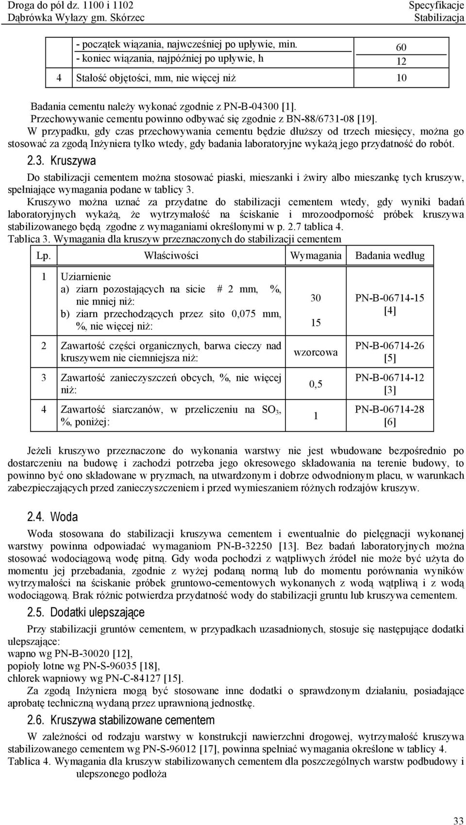 W przypadku, gdy czas przechowywania cementu będzie dłuższy od trzech miesięcy, można go stosować za zgodą Inżyniera tylko wtedy, gdy badania laboratoryjne wykażą jego przydatność do robót. 2.3.