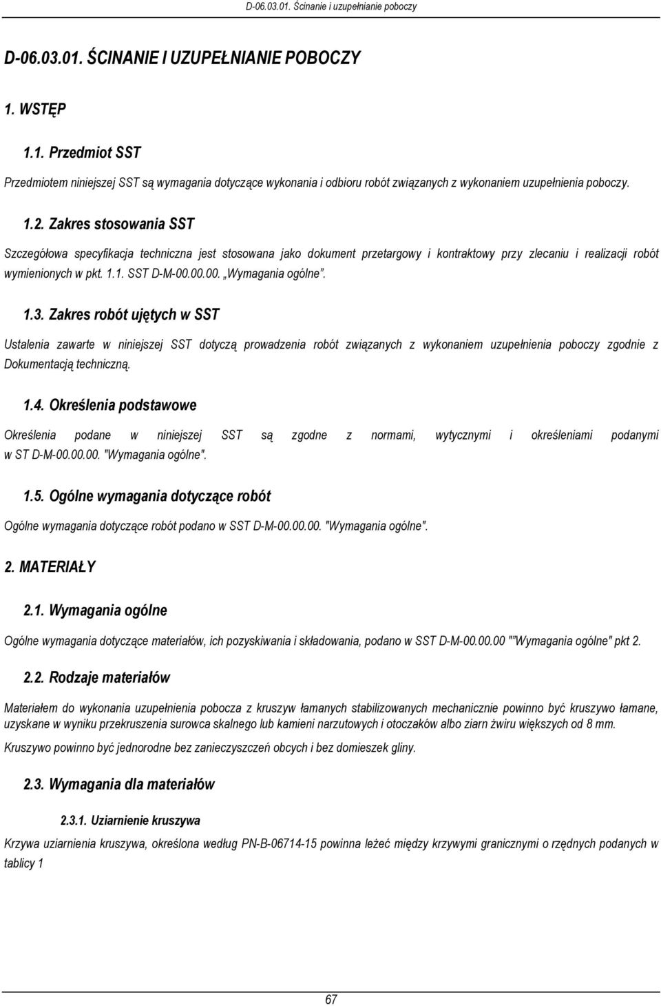 1.3. Zakres robót ujętych w SST Ustalenia zawarte w niniejszej SST dotyczą prowadzenia robót związanych z wykonaniem uzupełnienia poboczy zgodnie z Dokumentacją techniczną. 1.4.