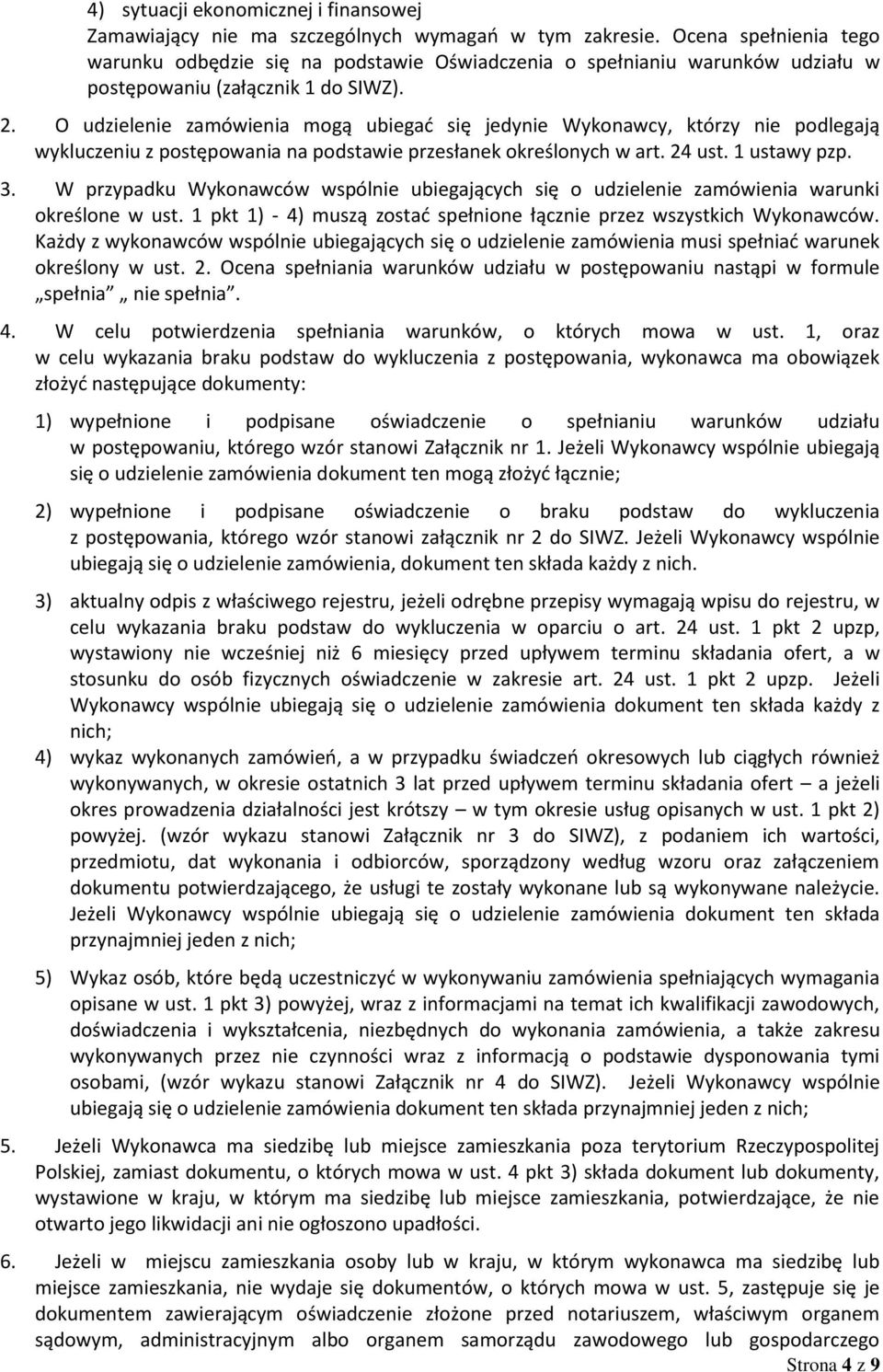 O udzielenie zamówienia mogą ubiegać się jedynie Wykonawcy, którzy nie podlegają wykluczeniu z postępowania na podstawie przesłanek określonych w art. 24 ust. 1 ustawy pzp. 3.
