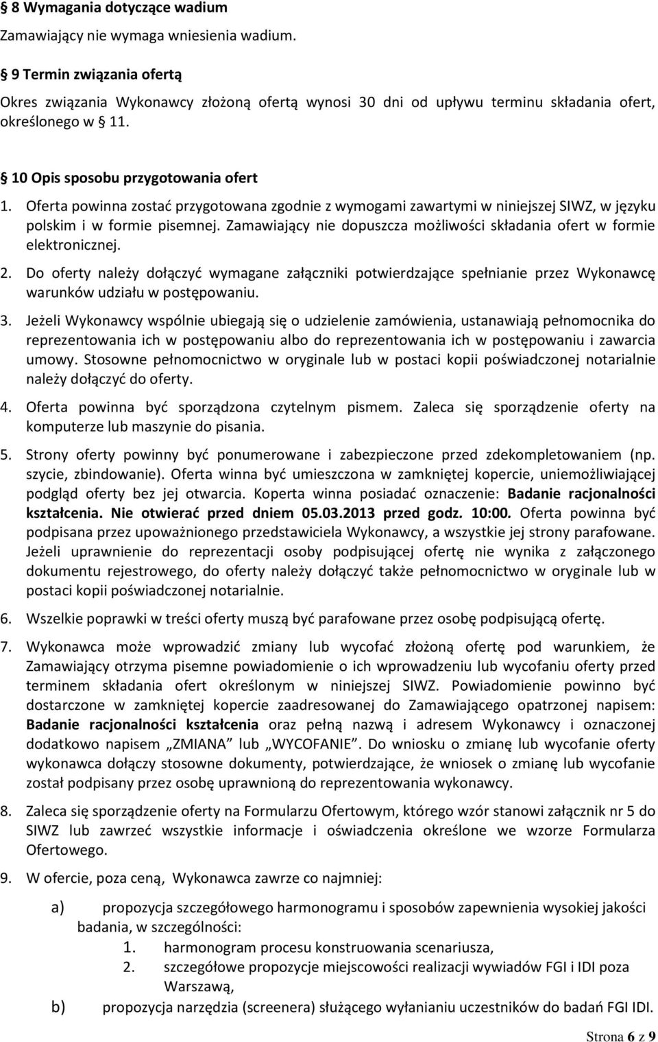 Oferta powinna zostać przygotowana zgodnie z wymogami zawartymi w niniejszej SIWZ, w języku polskim i w formie pisemnej. Zamawiający nie dopuszcza możliwości składania ofert w formie elektronicznej.