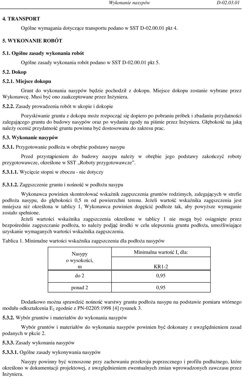 robót w ukopie i dokopie Pozyskiwanie gruntu z dokopu moŝe rozpocząć się dopiero po pobraniu próbek i zbadaniu przydatności zalegającego gruntu do budowy nasypów oraz po wydaniu zgody na piśmie przez