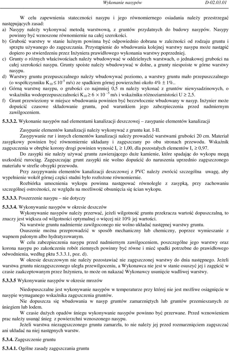 Przystąpienie do wbudowania kolejnej warstwy nasypu moŝe nastąpić dopiero po stwierdzeniu przez InŜyniera prawidłowego wykonania warstwy poprzedniej.